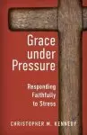 Grace Under Pressure: Responding Faithfully to Stress