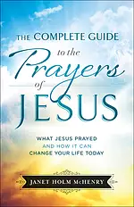 The Complete Guide to the Prayers of Jesus