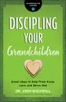 Discipling Your Grandchildren: Great Ideas to Help Them Know, Love, and Serve God