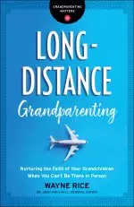 Long-Distance Grandparenting: Nurturing the Faith of Your Grandchildren When You Can't Be There in Person