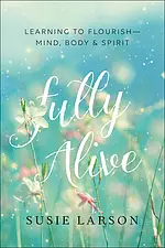 Fully Alive - Learning To Flourish--mind, Body & Spirit