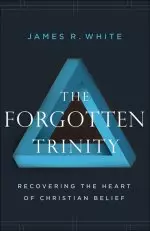 The Forgotten Trinity: Recovering the Heart of Christian Belief