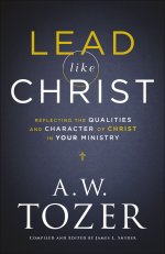 Lead Like Christ: Reflecting the Qualities and Character of Christ in Your Ministry