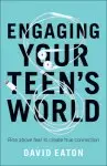 Engaging Your Teen's World: Understanding What Today's Youth Are Thinking, Doing, and Watching