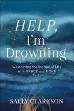 Help, I'm Drowning: Weathering the Storms of Life with Grace and Hope