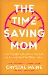 The Time-Saving Mom: How to Juggle a Lot, Enjoy Your Life, and Accomplish What Matters Most