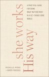 She Works His Way: A Practical Guide for Doing What Matters Most in a Get-Things-Done World