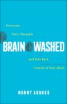 Brain Washed: Overcome Toxic Thoughts and Take Back Control of Your Mind