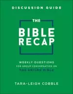 The Bible Recap Discussion Guide: Weekly Questions for Group Conversation on the Entire Bible