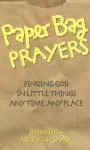 Paper Bag Prayers: Finding God in Little Things: Any Time, Any Place