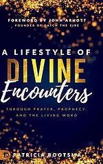 A Lifestyle of Divine Encounters: Through Prayer, Prophecy, and the Living Word