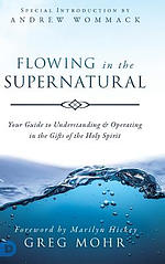 Flowing in the Supernatural: Your Guide to Understanding and Operating in the Gifts of the Holy Spirit