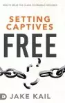 Setting Captives Free: How to Break the Chains of Demonic Influence