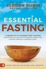 Essential Fasting: 12 Benefits of Intermittent Fasting and Other Fasting Plans for Accelerating Weight Loss, Crushing Cravings, and Reversing Aging