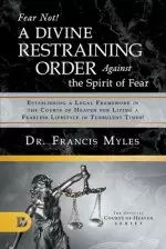 Fear Not! A Divine Restraining Order Against the Spirit of Fear: Establishing a Legal Framework in the Courts of Heaven for Living a Fearless Lifestyl