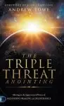 The Triple Threat Anointing: Moving in the Supernatural Power of Salvation, Healing and Deliverance