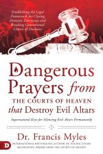 Dangerous Prayers from the Courts of Heaven that Destroy Evil Altars