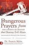 Dangerous Prayers from the Courts of Heaven that Destroy Evil Altars: Establishing the Legal Framework for Closing Demonic Entryways and Breaking Gene