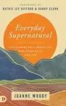 Everyday Supernatural: Experiencing God's Unexpected Manifestation in Your Life