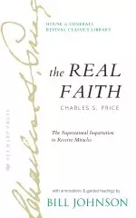 The Real Faith with Annotations and Guided Readings by Bill Johnson