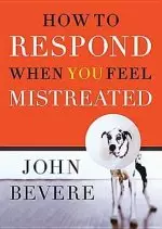 How to Respond When You Feel Mistreated