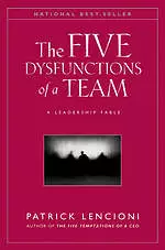 The Five Dysfunctions of a Team: A Leadership Fable