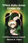 When Baby Jesus Grows Up: A Children's Christmas Program