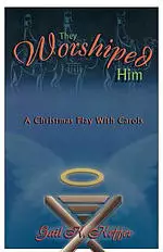 They Worshiped Him: A Christmas Play with Carols