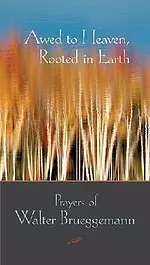 Awed to Heaven, Rooted in Earth: Prayers of Walter Brueggemann