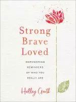 Strong, Brave, Loved: Empowering Reminders of Who You Really Are