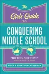 The Girls' Guide to Conquering Middle School: "do This, Not That" Advice Every Girl Needs