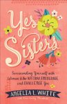 Yes Sisters: Surrounding Yourself with Women Who Affirm, Encourage, and Challenge You