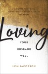 Loving Your Husband Well: A 52-Week Devotional for the Deeper, Richer Marriage You Desire