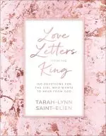 Love Letters from the King: 100 Devotions for the Girl Who Wants to Hear from God