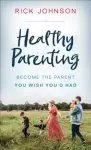 Healthy Parenting: Become the Parent You Wish You'd Had