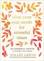 What Your Soul Needs for Stressful Times: 60 Powerful Truths to Protect Your Peace