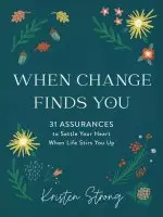 When Change Finds You: 31 Assurances to Settle Your Heart When Life Stirs You Up