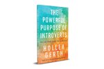 Powerful Purpose of Introverts: Why the World Needs You to Be You