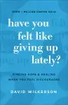 Have You Felt Like Giving Up Lately?: Finding Hope and Healing When You Feel Discouraged