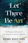 Let There Be Art: The Pleasure and Purpose of Unleashing the Creativity Within You