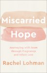 Miscarried Hope: Journeying with Jesus Through Pregnancy and Infant Loss