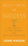 Self-Talk for Success: Take Control of Your Thoughts and Write Your Own Future