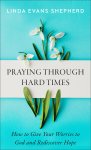 Praying Through Hard Times: How to Give Your Worries to God and Rediscover Hope