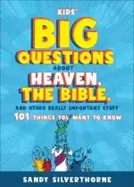 Kids' Big Questions about Heaven, the Bible, and Other Really Important Stuff: 101 Things You Want to Know