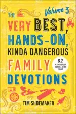 Very Best, Hands-On, Kinda Dangerous Family Devotions, Volume 3