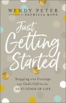 Just Getting Started: Stepping with Courage Into God's Call for the Next Stage of Life