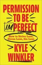 Permission to Be Imperfect: How to Strive Less, Stress Less, Sin Less