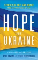 Hope for Ukraine: Stories of Grit and Grace from the Front Lines of War