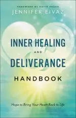 Inner Healing and Deliverance Handbook: Hope to Bring Your Heart Back to Life