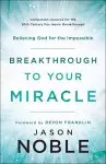 Breakthrough to Your Miracle: Believing God for the Impossible